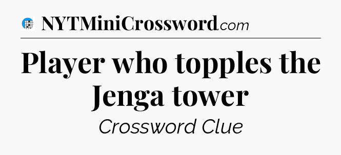 Player who topples the Jenga tower Crossword Clue