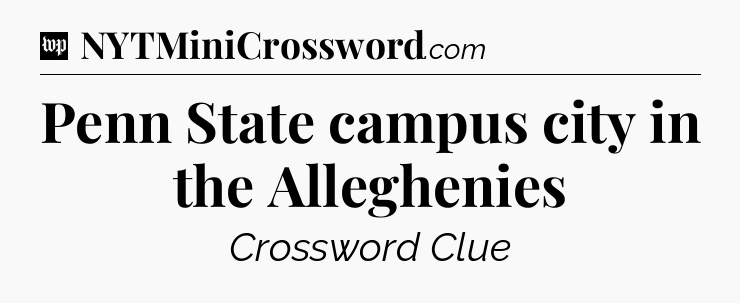 Penn State campus city in the Alleghenies Crossword Clue