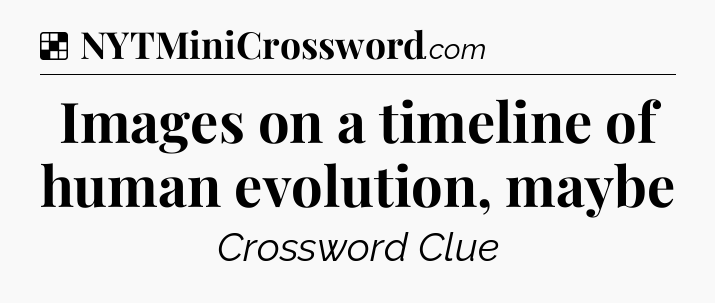 Solution: Images on a timeline of human evolution, maybe - NYT Crossword