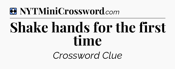 Solution: Shake hands for the first time - NYT Mini Crossword