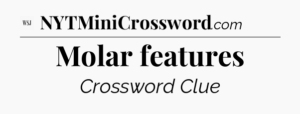 Molar features - WSJ Crossword