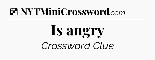 Solution: Is angry - NYT Crossword