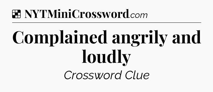 Solution: Complained angrily and loudly - NYT Crossword