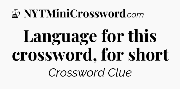 Language for this crossword, for short - Daily Themed Classic Crossword