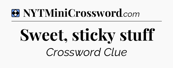 Solution: Sweet, sticky stuff - NYT Mini Crossword