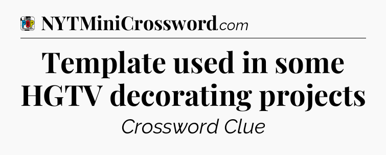 Template used in some HGTV decorating projects Crossword Clue