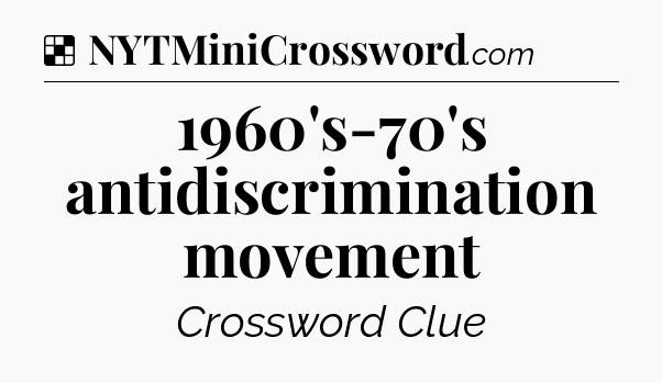 Solution: 1960's-70's antidiscrimination movement - NYT Crossword
