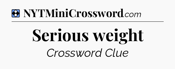 Solution: Serious weight - NYT Mini Crossword