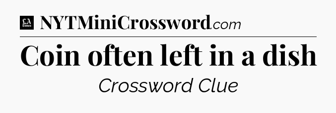 Coin often left in a dish - LA Times Crossword