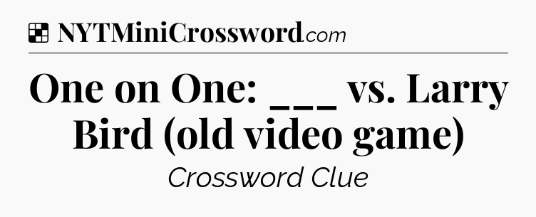 Solution: One on One: ___ vs. Larry Bird (old video game) - NYT Crossword