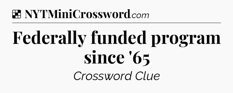 Solution: Federally funded program since '65 - NYT Crossword