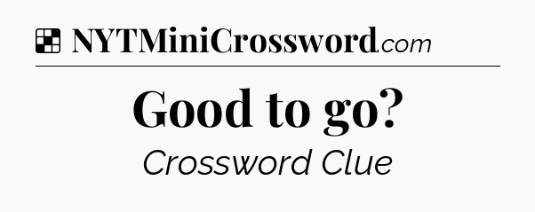 Solution: Good to go - NYT Crossword