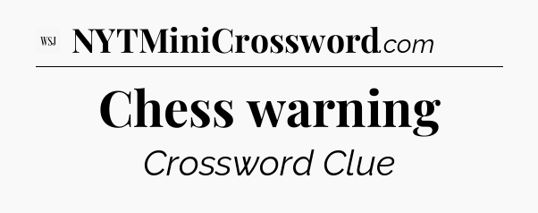Chess warning - WSJ Crossword