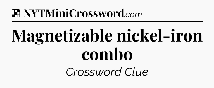 Solution: Magnetizable nickel-iron combo - NYT Crossword