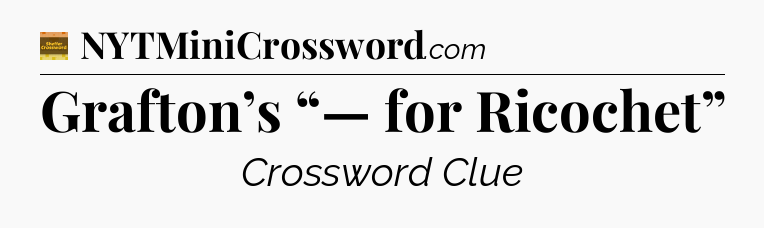 Grafton’s “— for Ricochet” - Eugene Sheffer Crossword
