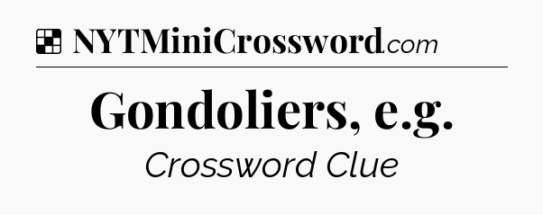 Solution: Gondoliers, e.g - NYT Crossword