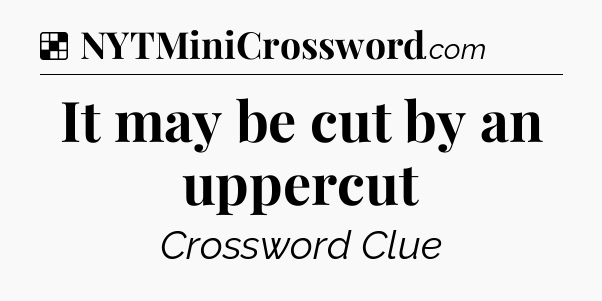 Solution: It may be cut by an uppercut - NYT Crossword