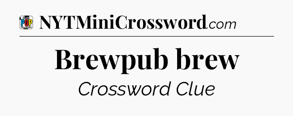 Brewpub brew Crossword Clue