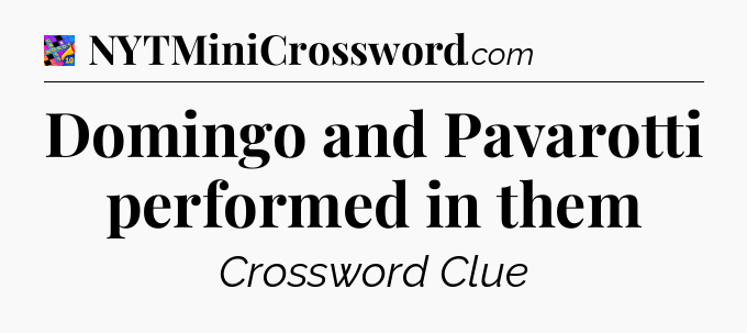 Domingo and Pavarotti performed in them Crossword Clue