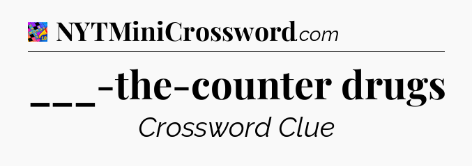 ___-the-counter drugs Crossword Clue