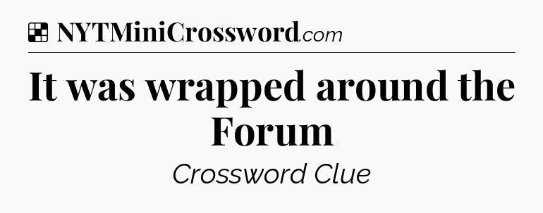 Solution: It was wrapped around the Forum - NYT Crossword