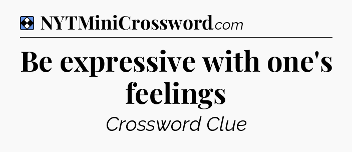 Solution: Be expressive with one's feelings - NYT Mini Crossword