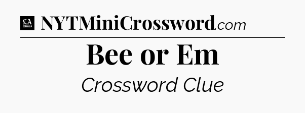 Bee or Em - LA Times Crossword