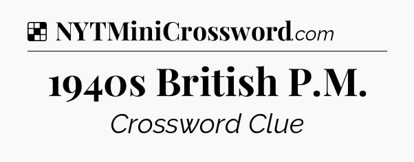 Solution: 1940s British P.M - NYT Crossword
