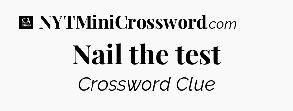 Nail the test - LA Times Crossword
