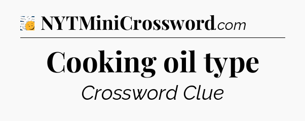 Cooking oil type - 7 Little Words