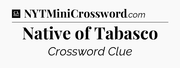Native of Tabasco - LA Times Crossword
