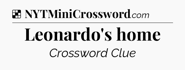 Solution: Leonardo's home - NYT Crossword
