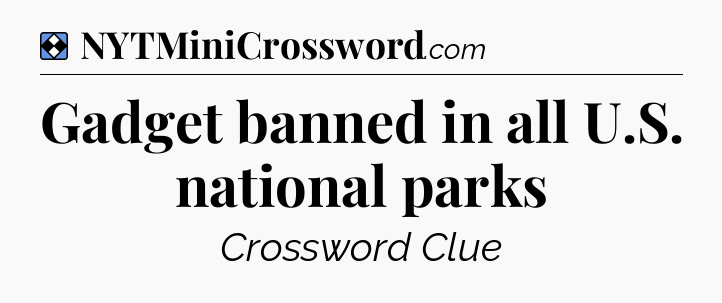 Solution: Gadget banned in all U.S. national parks - NYT Mini Crossword