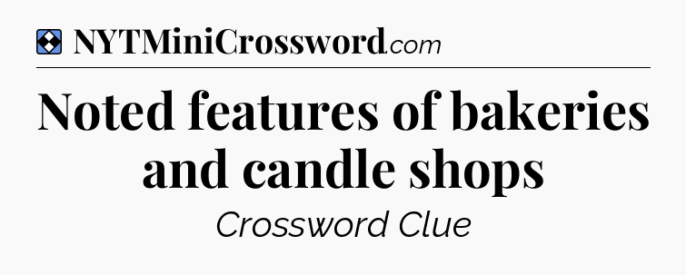 Solution: Noted features of bakeries and candle shops - NYT Mini Crossword