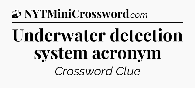 Underwater detection system acronym - Daily Themed Mini Crossword
