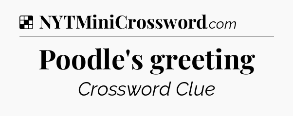 Solution: Poodle's greeting - NYT Crossword