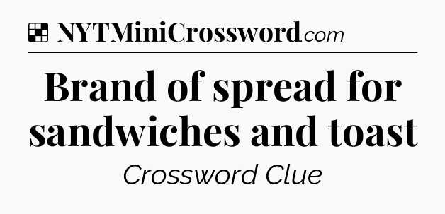 Solution: Brand of spread for sandwiches and toast - NYT Crossword