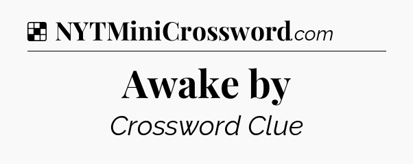 Solution: Awake by - NYT Crossword