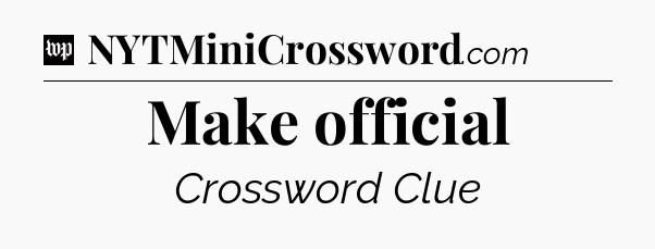 Make official Crossword Clue