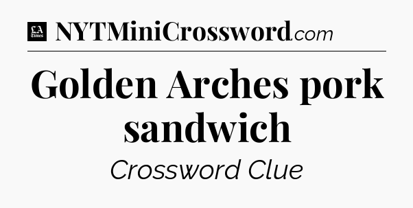 Golden Arches pork sandwich - LA Times Crossword