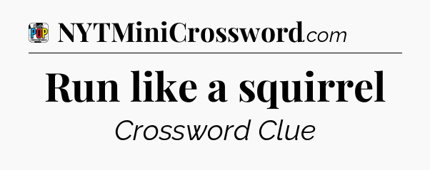 Run like a squirrel Crossword Clue