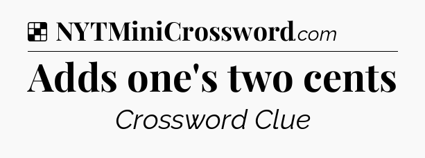 Solution: Adds one's two cents - NYT Crossword