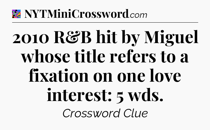 2010 R&B hit by Miguel whose title refers to a fixation on one love interest: 5 wds Crossword Clue