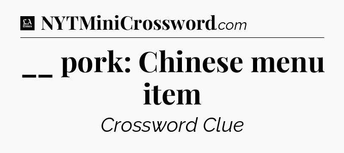 __ pork: Chinese menu item - LA Times Crossword