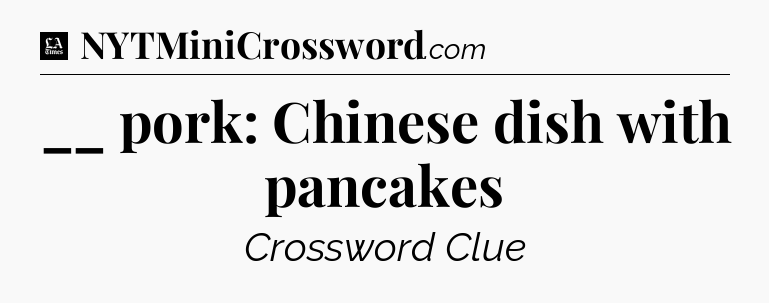 __ pork: Chinese dish with pancakes - LA Times Crossword