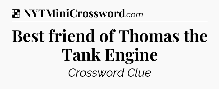 Solution: Best friend of Thomas the Tank Engine - NYT Crossword