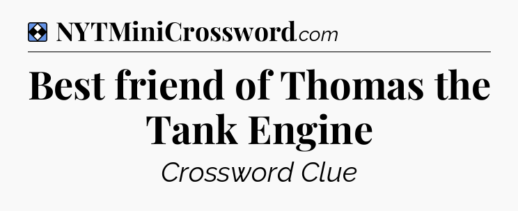 Solution: Best friend of Thomas the Tank Engine - NYT Mini Crossword