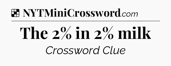 Solution: The 2% in 2% milk - NYT Crossword