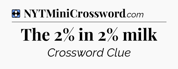 Solution: The 2% in 2% milk - NYT Mini Crossword