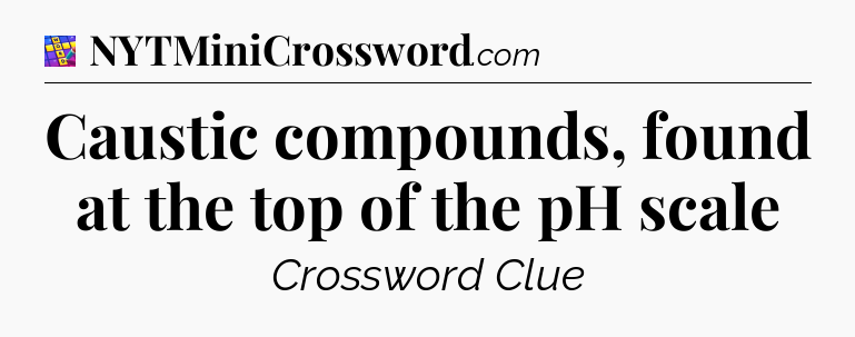 Caustic compounds, found at the top of the pH scale Codycross